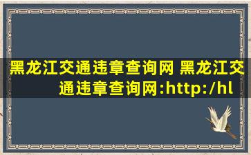 黑龙江交通违章查询网 黑龙江交通违章查询网：http：hl.122.gov*